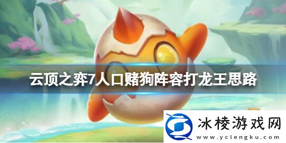 云顶之弈怎么打龙王7人口赌狗阵容打龙王思路