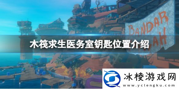 木筏求生医务室钥匙在哪raft医务室钥匙位置介绍