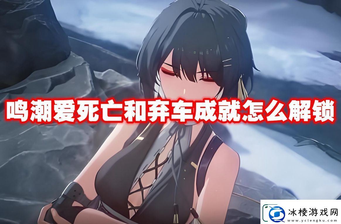鸣潮爱死亡和弃车成就解锁方法-鸣潮爱死亡和弃车成就怎么解锁