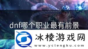 DNF哪个职业技能范围最大