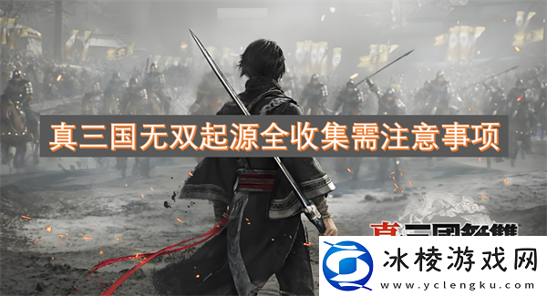 真三国无双起源全收集需注意事项