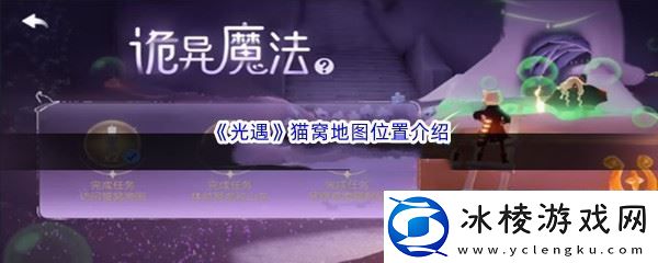 光遇猫窝地图位置介绍-游戏内社交系统利用：解锁独特美味新秘籍