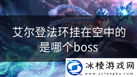 艾尔登法环挂在空中的是哪个boss