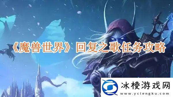魔兽世界回复之歌任务怎么做回复之歌任务攻略