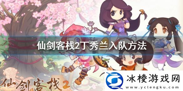 仙剑客栈2丁秀兰怎么获得-丁秀兰入队方法