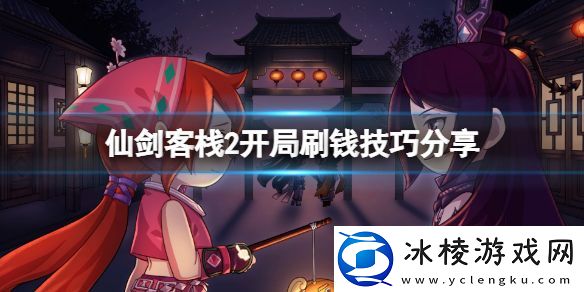 仙剑客栈2林月如怎么样-开局刷钱技巧分享