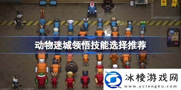 动物迷城建议领悟的技能有哪些-动物迷城领悟技能选择推荐