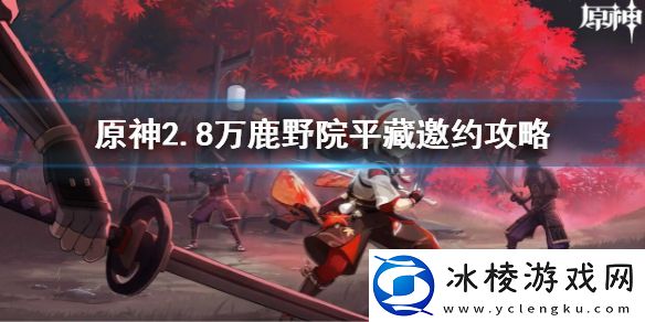 原神2.8鹿野院平藏邀约任务-2.8万鹿野院平藏邀约攻略
