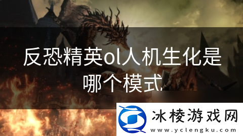 反恐精英ol人机生化是哪个模式