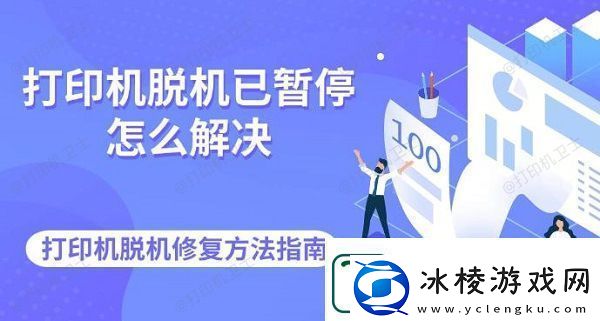 打印机脱机已暂停怎么解决-打印机脱机修复方法指南