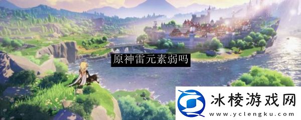 原神雷元素弱吗