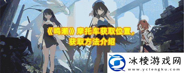 鸣潮手游摩托车声骸怎么获取鸣潮手游摩托车位置在哪一览