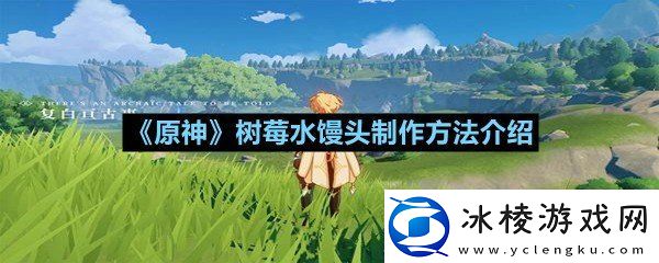 原神树莓水馒头需要什么原料原神树莓水馒头制作方法介绍一览