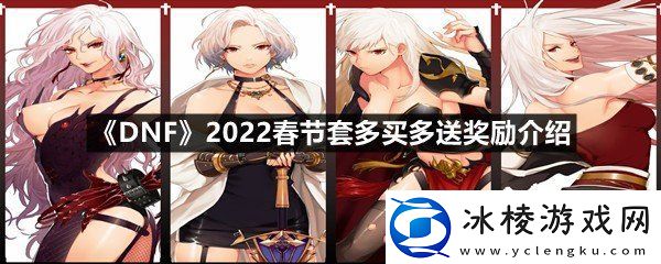DNF2022春节套多买多送奖励如何DNF2022春节套多买多送奖励介绍一览