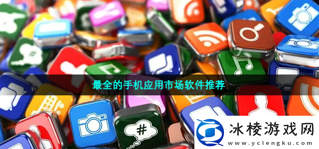 最全的手机应用市场软件推荐游戏中最佳成长路径