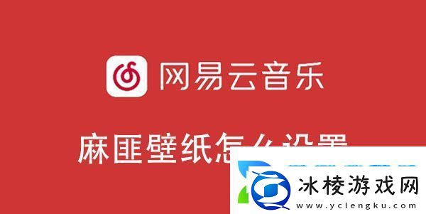 网易云音乐麻匪壁纸设置教程网易云音乐麻匪壁纸怎么设置