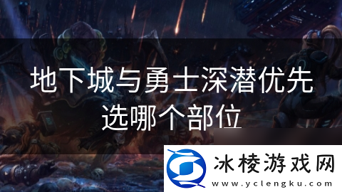 地下城与勇士深潜优先选哪个部位
