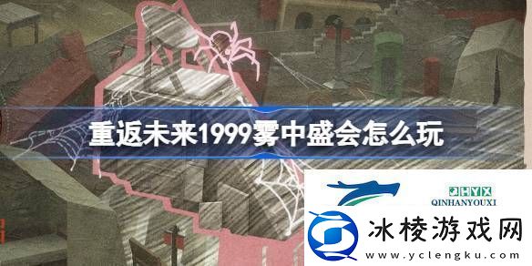 UTTU聚光专栏雾中盛会活动介绍重返未来1999雾中盛会怎么玩