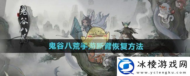 鬼谷八荒手游断臂怎么恢复-断臂恢复方法