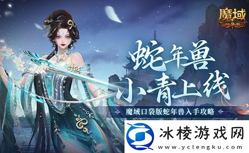 蛇年兽小青上线！魔域口袋版蛇年兽绝美降临