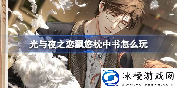 光与夜之恋飘悠枕中书怎么玩-光与夜之恋飘悠枕中书活动介绍