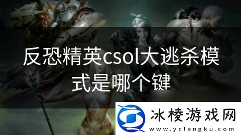 反恐精英csol大逃杀模式是哪个键