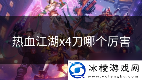 热血江湖x4刀哪个厉害