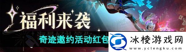 王者荣耀奇迹邀约红包怎么发-2024奇迹邀约活动红包发送方法