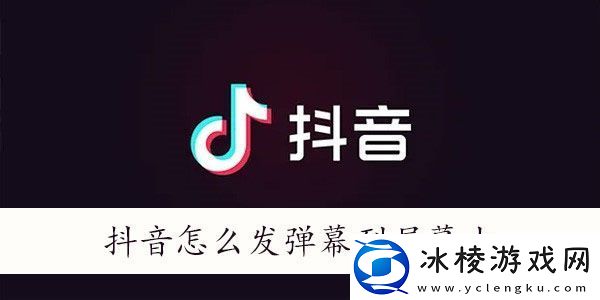 抖音怎么发弹幕飘屏-抖音怎么发弹幕到屏幕上