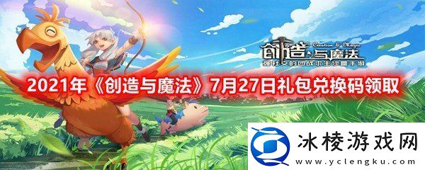 2021年创造与魔法7月27日礼包兑换码是什么2021年创造与魔法7月27日礼包兑换码领取一览