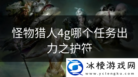 怪物猎人4g哪个任务出力之护符