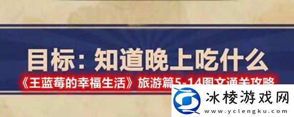 王蓝莓的幸福生活514怎么过旅游篇知道晚上吃什么图文通关攻略一览
