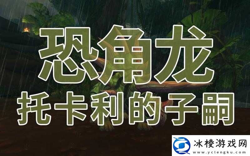 魔兽世界8.0赞达拉恐角龙及其缰绳究竟如何获取才能解锁炫酷坐骑