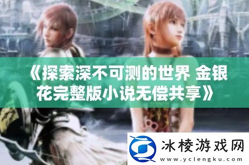 探索深不可测的世界金银花完整版小说无偿共享