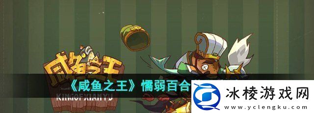 咸鱼之王懦弱百合怎么获得懦弱百合获取方法