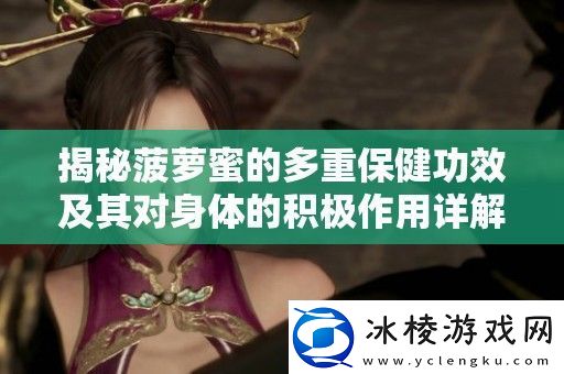 揭秘菠萝蜜的多重保健功效及其对身体的积极作用详解