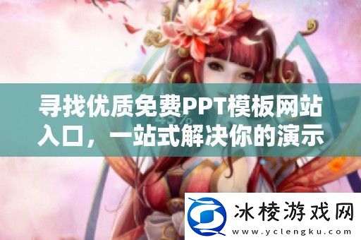 寻找优质免费PPT模板站入口一站式解决你的演示需求