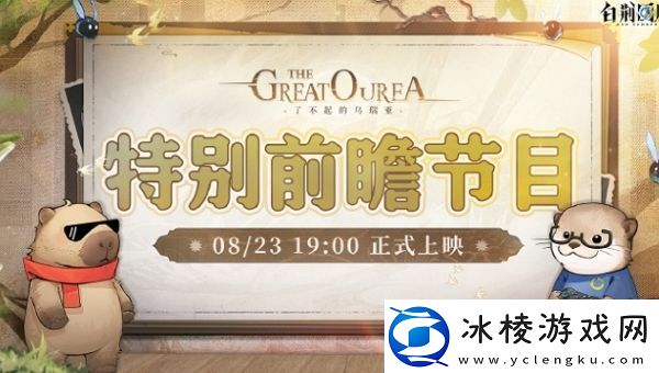 白荆回廊了不起的乌瑞亚前瞻直播什么时候开启白荆回廊了不起的乌瑞亚前瞻直播时间说明