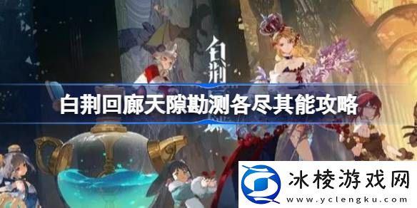 白荆回廊天隙勘测各尽其能怎么过-白荆回廊天隙勘测各尽其能攻略