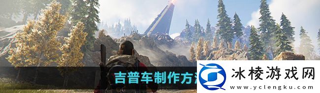 七日世界吉普车怎么制作吉普车制作方法