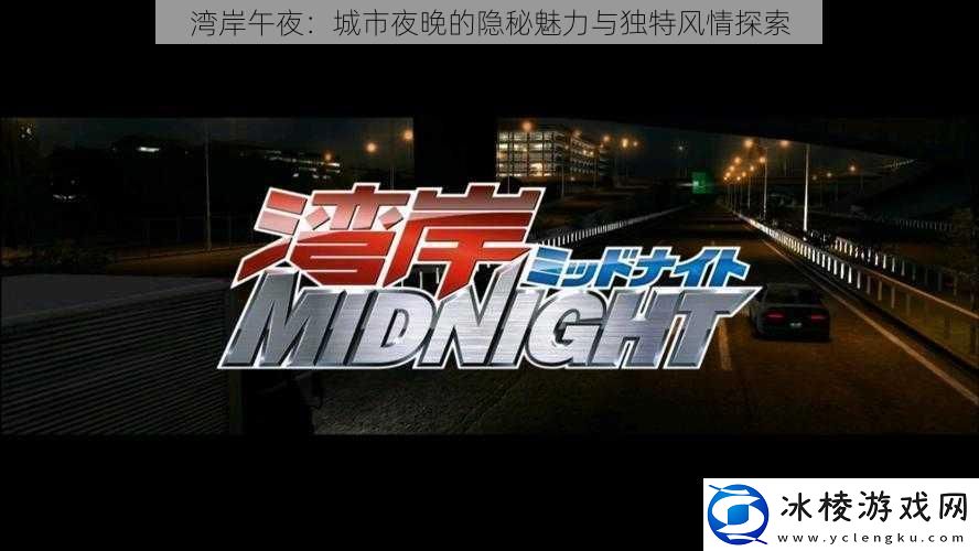 湾岸午夜：城市夜晚的隐秘魅力与独特风情探索