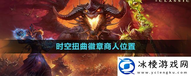 魔兽世界时空扭曲徽章商人在哪-时空扭曲徽章商人位置介绍