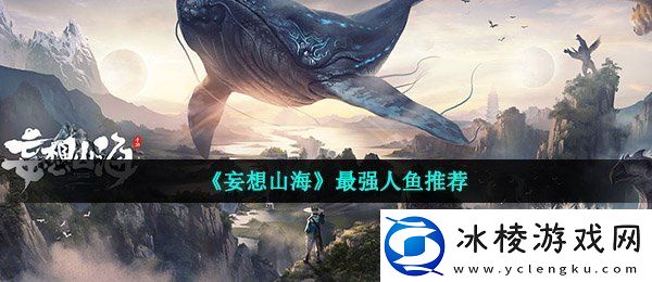 妄想山海最强人鱼是谁最强人鱼推荐