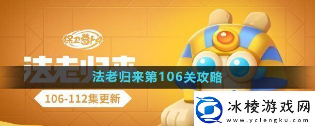 保卫萝卜4法老归来第106关怎么过法老归来第106关通关攻略