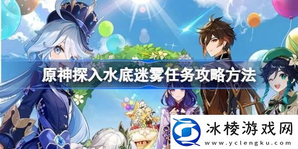 原神探入水底迷雾任务攻略方法原神探入水底迷雾任务怎么做