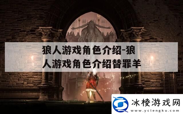 狼人游戏角色介绍-狼人游戏角色介绍替罪羊