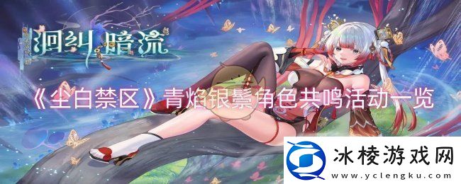 尘白禁区青焰银鬃角色共鸣活动怎么样青焰银鬃角色共鸣活动一览