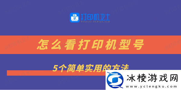 怎么看打印机型号5个简单实用的方法