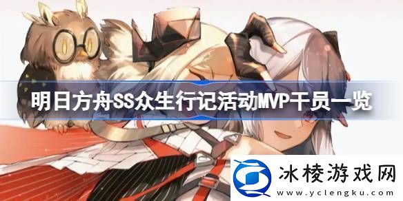 明日方舟SS众生行记干员有哪些SS众生行记干员一览