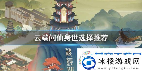 云端问仙隐藏身世怎么选择-隐藏出身选项选哪个